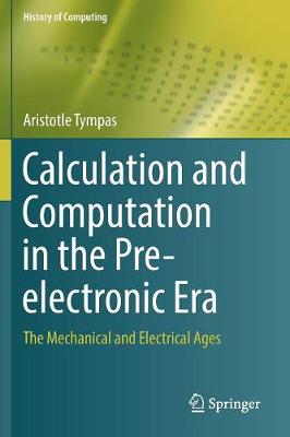 Calculation and Computation in the Pre-electronic Era: The Mechanical and Electrical Ages Softcover reprint of the original 1st ed. 2017
