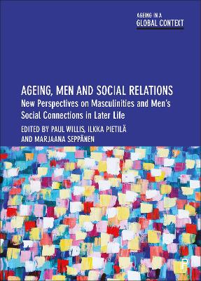 Ageing, Men and Social Relations: New Perspectives on Masculinities and Mens Social Connections in Later Life
