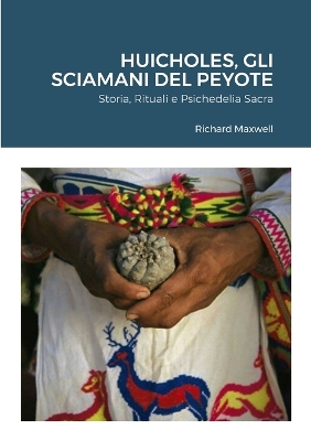 Huicholes, Gli Sciamani Del Peyote: Storia, Rituali e Psichedelia Sacra
