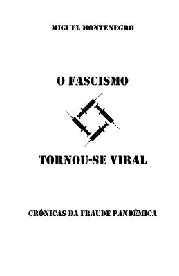 O Fascismo Tornou-se Viral: Crónicas da Fraude Pandémica