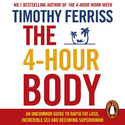 4-Hour Body: An Uncommon Guide to Rapid Fat-loss, Incredible Sex and Becoming Superhuman