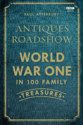 Antiques Roadshow: World War I in 100 Family Treasures