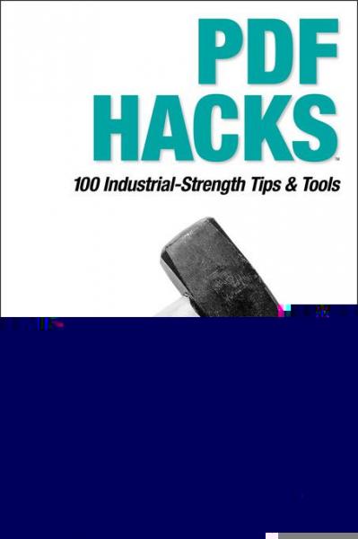 PDF Hacks: 100 Industrial-Strength Tips & Tools