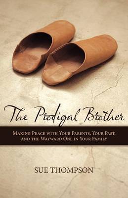 Prodigal Brother: Making Peace with Your Parents, Your Past, and the Wayward One in Your Family