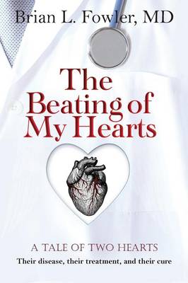Beating of My Hearts: A Tale of Two Hearts: Their Disease, Their Treatment, and Their Cure