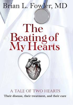 Beating of My Hearts: A Tale of Two Hearts: Their Disease, Their Treatment, and Their Cure