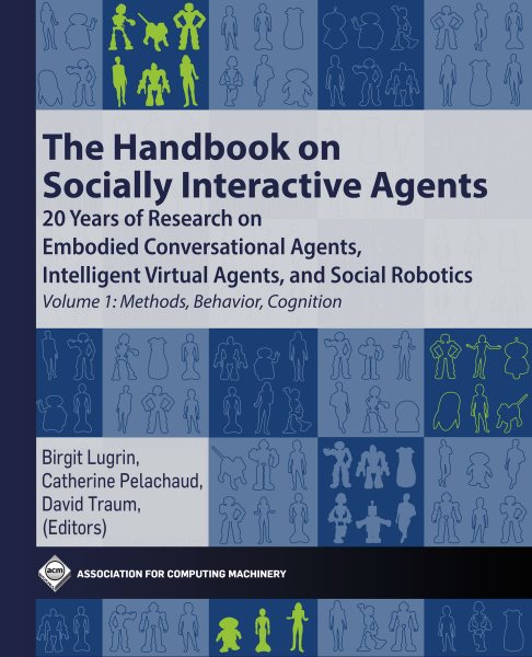 Handbook on Socially Interactive Agents: 20 years of Research on Embodied Conversational Agents, Intelligent Virtual Agents, and Social Robotics Volume 1: Methods, Behavior, Cognition