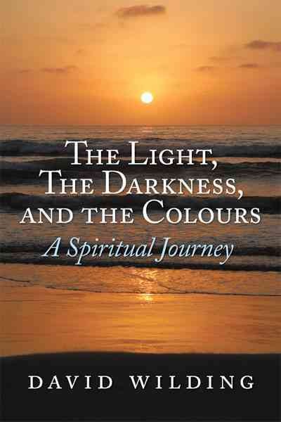 Light, The Darkness, and the Colours: A Spiritual Journey