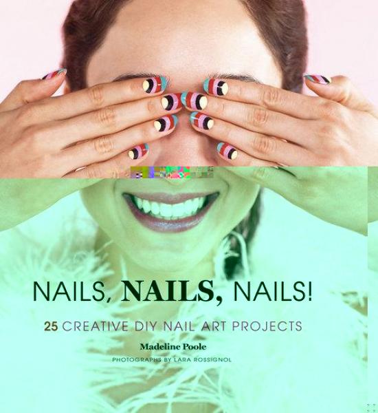 Nails, Nails, Nails!: 25 Creative DIY Nail Art Projects