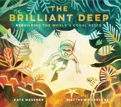 Brilliant Deep: Rebuilding the World's Coral Reefs: The Story of Ken Nedimyer and the Coral Restoration Foundation