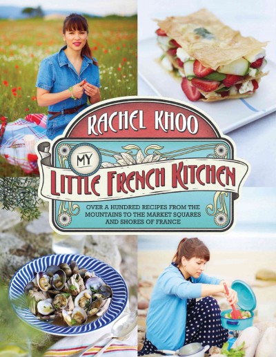 My Little French Kitchen: Over 100 Recipes from the Mountains, Market Squares, and Shores of France