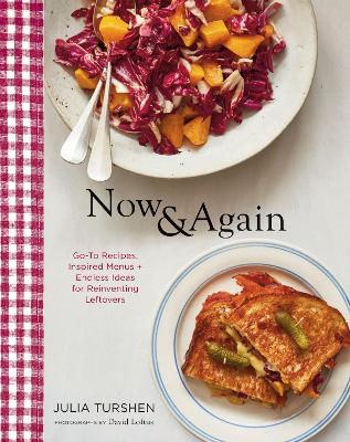Now & Again: Go-To Recipes, Inspired Menus plus Endless Ideas for Reinventing  Leftovers
