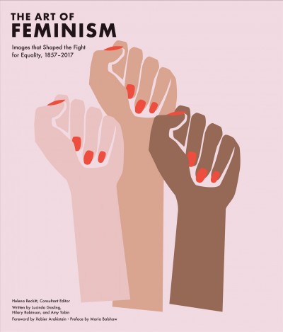 Art of Feminism: Images That Shaped the Fight for Equality, 1857-2017 (Art History Books,  Feminist Books, Photography Gifts for Women, Women in History Books)