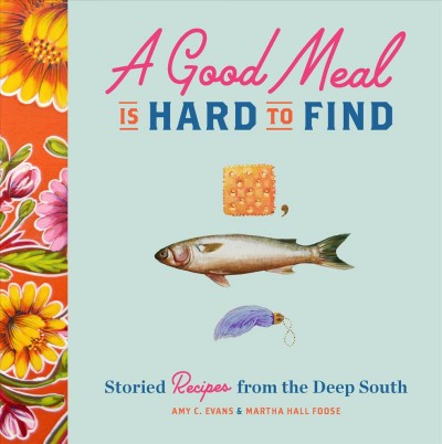 Good Meal Is Hard to Find: Storied Recipes from  Deep South