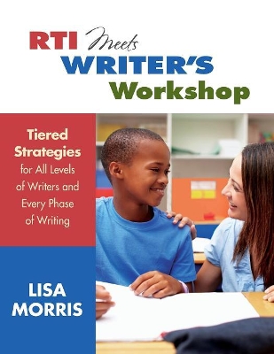 RTI Meets Writers Workshop: Tiered Strategies for All Levels of Writers and Every Phase of Writing