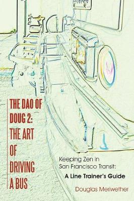 Dao of Doug 2: The Art of Driving A Bus: Keeping Zen in San Francisco Transit: A Line  Trainer's Guide