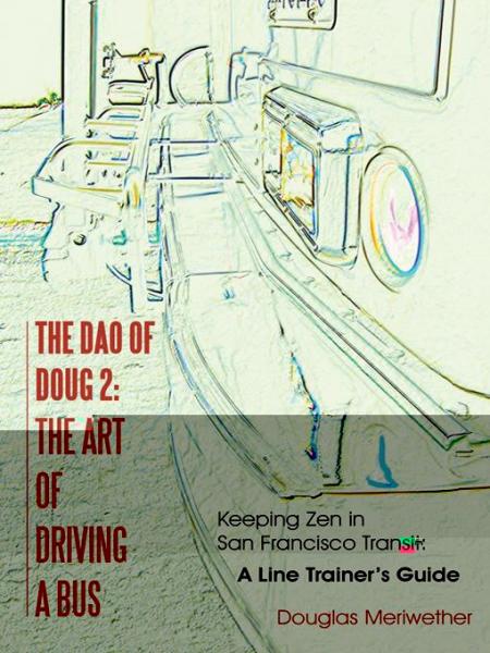 Dao of Doug 2:  the Art of Driving a Bus: Keeping Zen in San Francisco Transit:  a Line Trainer's Guide