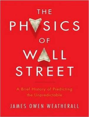 Physics of Wall Street: A Brief History of Predicting the Unpredictable Unabridged edition