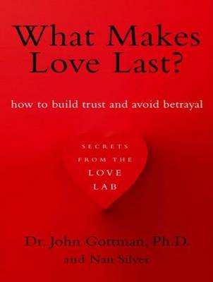 What Makes Love Last?: How to Build Trust and Avoid Betrayal Unabridged edition