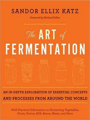 Art of Fermentation: An In-Depth Exploration of Essential Concepts and Processes from Around the   World Unabridged edition