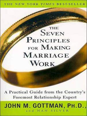 Seven Principles for Making Marriage Work: A Practical Guide from the Country's Foremost Relationship Expert Unabridged edition
