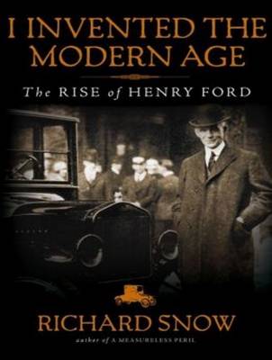 I Invented the Modern Age: The Rise of Henry Ford and the Most Important Car Ever Made Unabridged edition