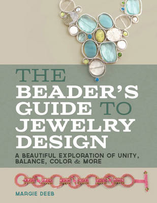 Beader's Guide to Jewelry Design: A Beautiful Exploration of Unity, Balance, Color & More