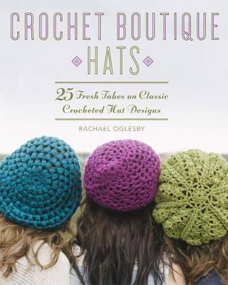 Crochet Boutique: Hats: 25 Fresh Takes on Classic Crocheted Hat Designs