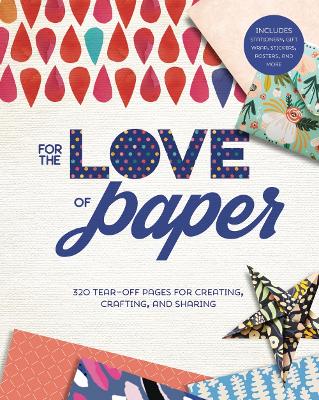For the Love of Paper: 320 Tear-off Pages for Creating, Crafting, and Sharing, Volume 1