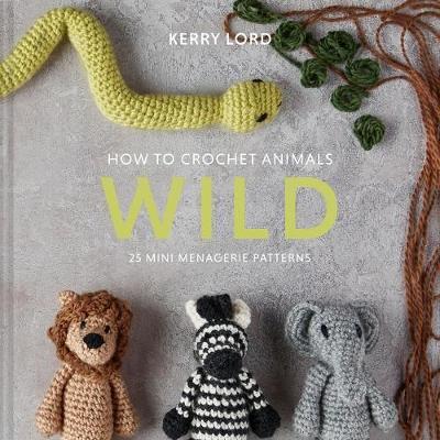 How to Crochet Animals: Wild: 25 Mini Menagerie Patterns Co-Edition ed.