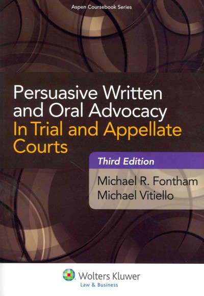Persuasive Written and Oral Advocacy in Trial and Appellate Courts 3rd ed.