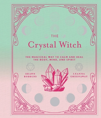 Crystal Witch: The Magickal Way to Calm and Heal the Body, Mind, and Spirit