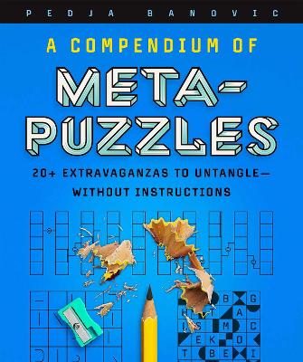 Compendium of Meta-Puzzles: 20plus Extravaganzas to UntangleWithout Instructions