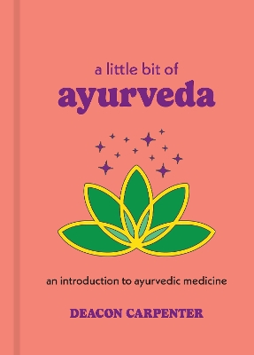 Little Bit of Ayurveda: An Introduction to Ayurvedic Medicine Reissue