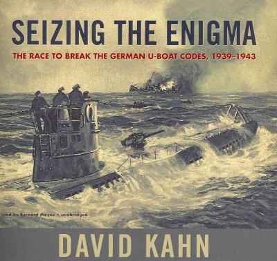 Seizing the Enigma: The Race to Break the German U-Boats Codes, 1939-1943