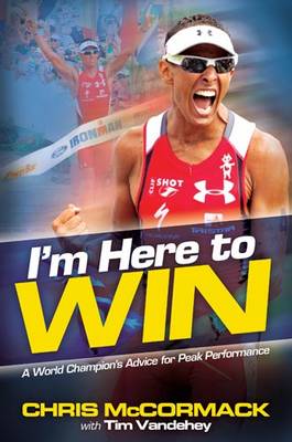 I'm Here To Win: A World Champion's Advice for Peak Performance
