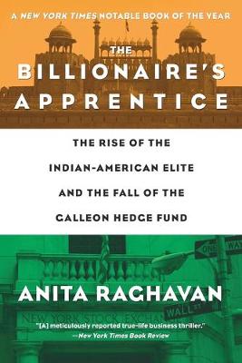 Billionaire's Apprentice: The Rise of The Indian-American Elite and The Fall of The Galleon Hedge Fund