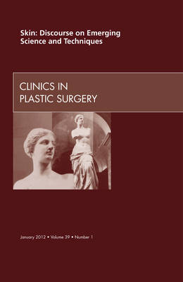 Skin: Discourse on Emerging Science and Techniques, An Issue of Clinics in  Plastic Surgery, Volume 39-1
