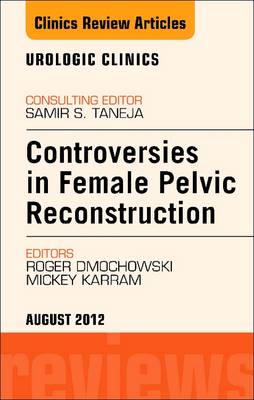 Controversies in Female Pelvic Reconstruction, An Issue of Urologic Clinics