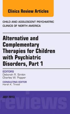 Alternative and Complementary Therapies for Children with Psychiatric  Disorders, An Issue of Child and Adolescent Psychiatric Clinics of North America, Volume 22-3