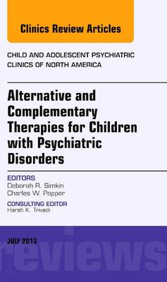 Alternative and Complementary Therapies for Children with Psychiatric Disorders, An Issue of Child and Adolescent Psychiatric Clinics of North America, E-Book: Alternative and Complementary Therapies for Children with Psychiatric Disorders, An Issue of Child and Adolescent Psychiatric Clinics of North America, E-Book
