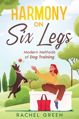 Harmony on Six Legs: Modern Methods of Dog Training