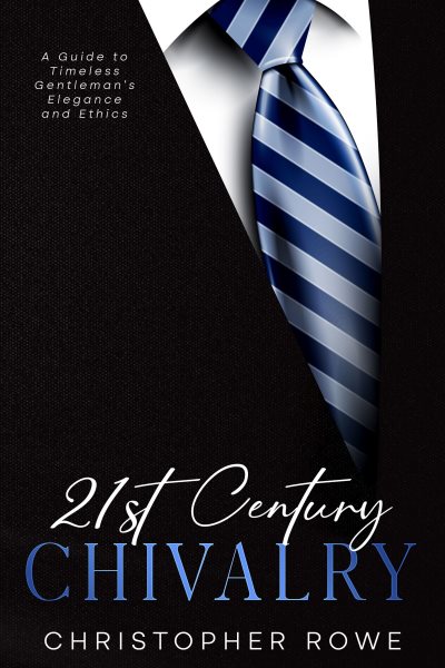 21st Century Chivalry: A Guide to Timeless Gentleman's Elegance and Ethics