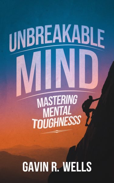 Unbreakable Mind: Mastering Mental Toughness