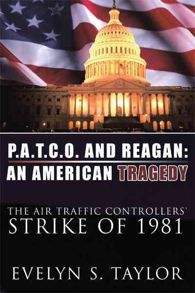 P.A.T.C.O. and Reagan: AN AMERICAN TRAGEDY: The Air Traffic Controllers' Strike of 1981