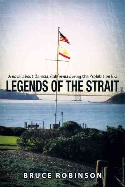 Legends of the Strait: A Novel About Benicia, California During the Prohibition Era
