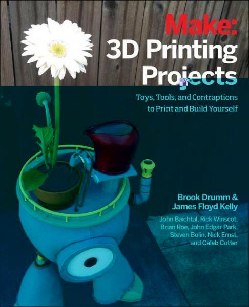 3D Printing Projects: Toys, Bots, Tools, and Vehicles To Print Yourself