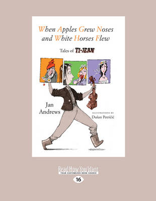 When Apples Grew Noses and White Horses Flew: Tales of Ti-Jean Large type / large print edition