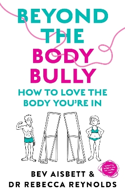 Beyond the Body Bully: How to love the body you're in with this practical expert guide from the bestselling author of LIVING WITH IT, for readers of Lyndi Cohen, Taryn Brumfitt and Laura Thomas