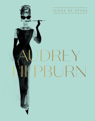 Audrey Hepburn: Icons Of Style, for fans of Megan Hess, The Little Books of Fashion and The  Complete Catwalk Collections